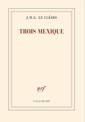 Trois Mexique (J.M.G.Le Clezio)